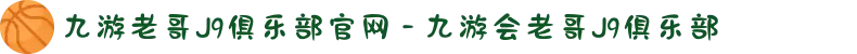 九游老哥J9俱乐部官网 - 九游会老哥J9俱乐部